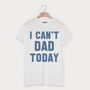 I Can’t Dad Today Men’s Slogan T Shirt, thumbnail 1 of 3