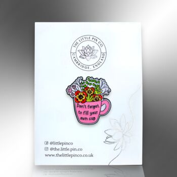 Don't Forget To Fill Your Own Cup, Mental Health Awareness, Self Care, Flower Enamel Pin, 5 of 9
