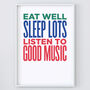 Eat Well, Sleep Lots, Listen To Good Music Print, thumbnail 3 of 3