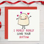 I Really Really Love Your Bottom Cute Card, thumbnail 1 of 4