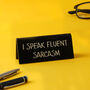 Black 'I Speak Fluent Sarcasm' Desk Sign, thumbnail 1 of 2