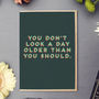 'You Don't Looka Day Older Than You Should' Card, thumbnail 1 of 3