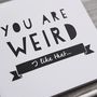 'You Are Weird' Funny Anniversary Or Friendship Card, thumbnail 4 of 5