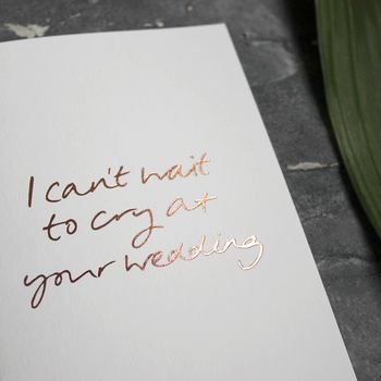 'I Can't Wait To Cry At Your Wedding' Rose Gold Card, 2 of 4