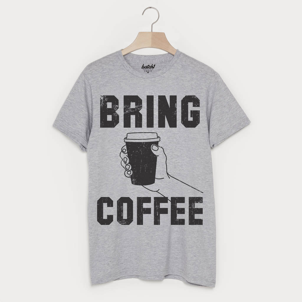 Bring Coffee Men’s Slogan T Shirt By Batch1 | notonthehighstreet.com