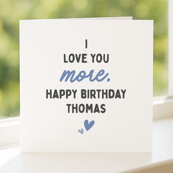 Romantic 'Love You More' Birthday Card Personalised For Him, Husband Or Boyfriend, 2 of 8