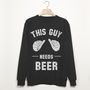 This Guy Needs Beer Men’s Slogan Sweatshirt, thumbnail 2 of 3