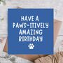 Paws Itively Amazing From The Dog Birthday Card, thumbnail 1 of 3