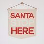 'Santa Stop Here' Christmas Fabric Banner, thumbnail 8 of 9