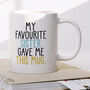 Custom Favourite Person Gave Me This Mug Funny, thumbnail 4 of 7