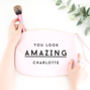 'You Look Amazing' Personalised Make Up Bag, thumbnail 1 of 4