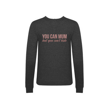 'You Can Mum But You Can't Hide' Ladies Sweatshirt, 4 of 4
