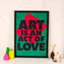 Art Is An Act Of Love A2 Typographical Poster, thumbnail 5 of 10