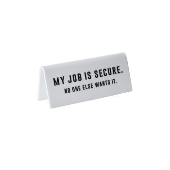 It's A Sign 'My Job Is Secure…' White Desk Sign, 2 of 2