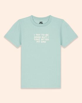 I Try To Be Good But I Take After My Dad | Kids T Shirt, 4 of 7