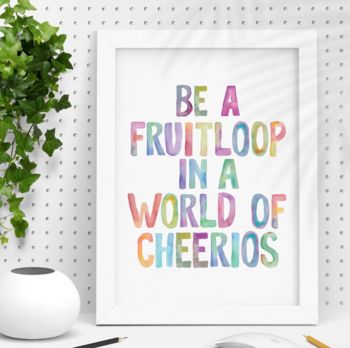 'Be A Fruitloop In A World Of Cheerios' Print, 4 of 4