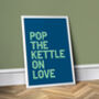 Pop The Kettle On Love, Colourful Kitchen Print, thumbnail 1 of 8