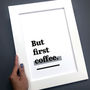 'But First Coffee.' Kitchen Print For Coffee Lover, thumbnail 6 of 8
