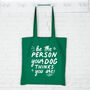 Dog Tote Bag. Be The Person Your Dog Thinks You Are, thumbnail 4 of 6