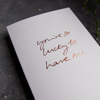 You're So Lucky To Have Me Luxury Hand Foiled Card, 3 of 3