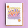 Born To Be Wild Until Around 9pm Birthday Card, thumbnail 1 of 2