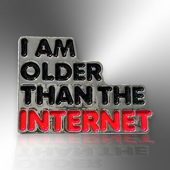 I Am Older Than The Internet Enamel Lapel Pin Badge, 40th, 50th, 60th Birthday Present, Gifts For Middle Age, 3 of 8