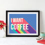 I Want Coffee Colourful Giclee Print, thumbnail 1 of 2