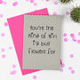 'You're The Kind Of Girl I'd Buy Flowers For' Card, thumbnail 1 of 2