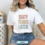 Personalised 60th Birthday For Her Or Him Funny T Shirt Sixty Years Later Comfort Colours Unisex T Shirt, thumbnail 9 of 12