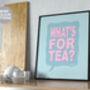 What's For Tea? Print Four Colour Options, thumbnail 1 of 8