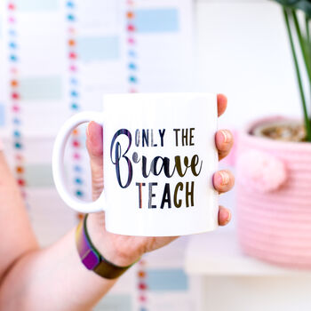 Teacher's Gift Only The Brave Teach Thank You Mug, 8 of 10