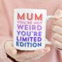 Mum You're Not Weird You're Limited Edition Mug, thumbnail 1 of 4