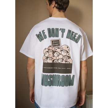 We Don't Need Mushroom Men's Slogan T Shirt, 4 of 6