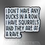 I Don't Have Any Ducks In A Row I Have Squirrels Enamel Lapel Pin Badge, thumbnail 3 of 8
