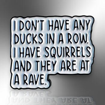 I Don't Have Any Ducks In A Row I Have Squirrels Enamel Lapel Pin Badge, 3 of 8