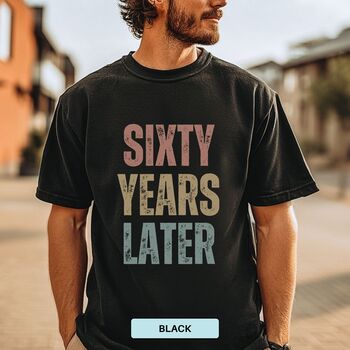 Personalised 60th Birthday For Her Or Him Funny T Shirt Sixty Years Later Comfort Colours Unisex T Shirt, 2 of 12
