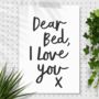 'Dear Bed, I Love You X' Black White Typography Print, thumbnail 2 of 4