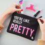 'You're Like Really Pretty' Make Up Bag, thumbnail 1 of 6