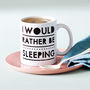 'I Would Rather Be Sleeping' Ceramic Mug, thumbnail 1 of 3