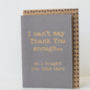 'I Cant Say Thank You Enough' Card, thumbnail 2 of 2