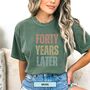 Personalised 40th Birthday For Her Funny T Shirt Forty Years Later Comfort Colours Unisex T Shirt, thumbnail 7 of 12