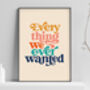 'Everything We Ever Wanted' Inspirational Print, thumbnail 3 of 3