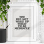 You Did Not Wake Up To Be Mediocre Typography Print, thumbnail 1 of 2