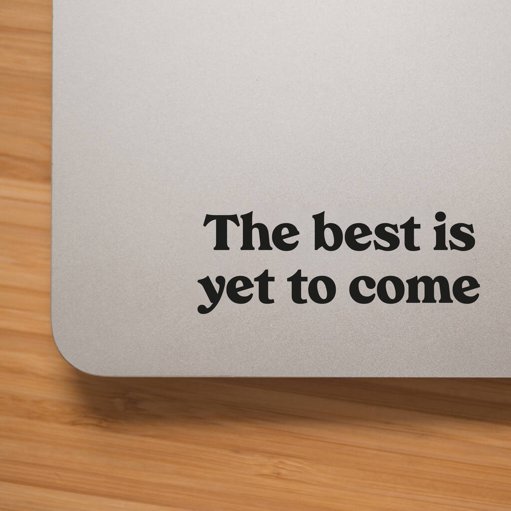 The Best Is Yet To Come Vinyl Decal By Shop Selfmade