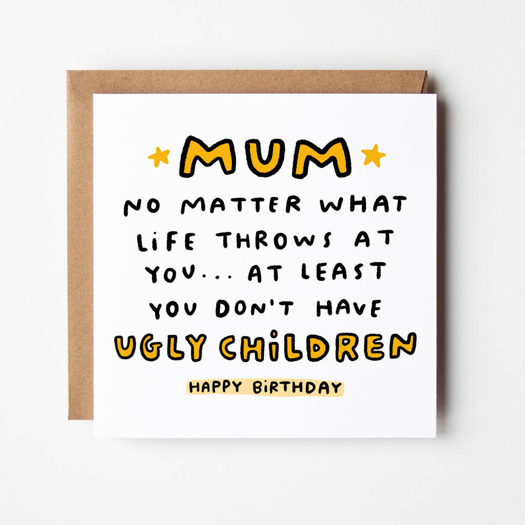 'Mum You Don't Have An Ugly Child' Birthday Card By Cat & Bean ...