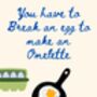 A4 Print, You Have To Break An Egg To Make An Omelette, thumbnail 5 of 5