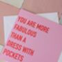 You Are More Fabulous Than A Dress With Pockets Greeting Card, thumbnail 2 of 4