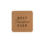 Square Cork Coaster 'Best Teacher Ever' | Best Teacher Gift | Teacher Leaving Gift | Tableware | Homeware, thumbnail 2 of 2