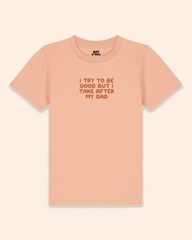 I Try To Be Good But I Take After My Dad | Kids T Shirt, 5 of 7