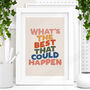 'Whats The Best That Could Happen' Typography Print, thumbnail 1 of 2